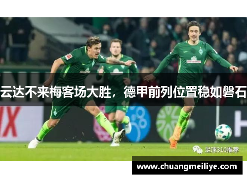 云达不来梅客场大胜，德甲前列位置稳如磐石