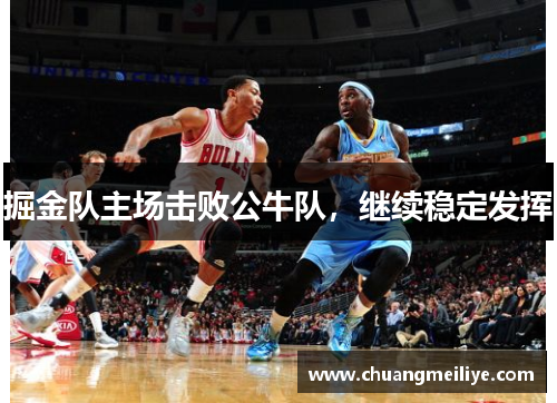 掘金队主场击败公牛队，继续稳定发挥