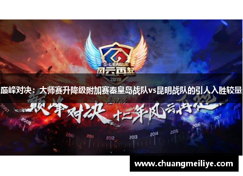 巅峰对决：大师赛升降级附加赛秦皇岛战队vs昆明战队的引人入胜较量