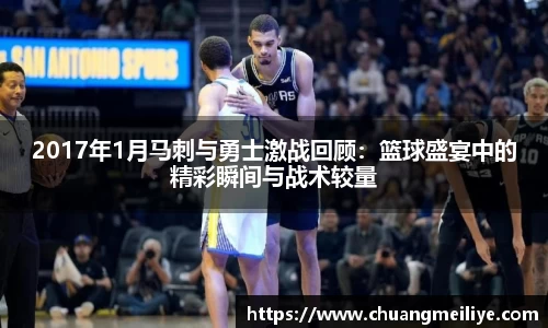 2017年1月马刺与勇士激战回顾：篮球盛宴中的精彩瞬间与战术较量