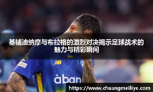 基辅迪纳摩与布拉格的激烈对决揭示足球战术的魅力与精彩瞬间